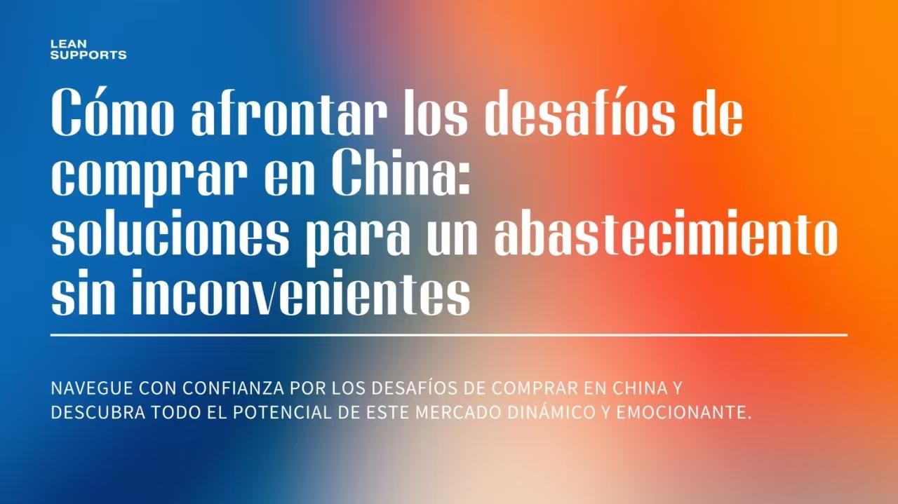 Cómo afrontar los desafíos de comprar en China: soluciones para un abastecimiento sin inconvenientes